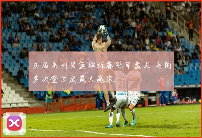 历届美洲男篮锦标赛冠军盘点 美国多次登顶成最大赢家