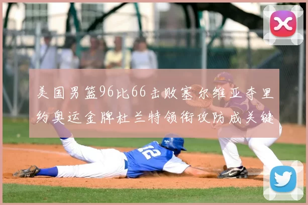 美国男篮96比66击败塞尔维亚夺里约奥运金牌杜兰特领衔攻防成关键