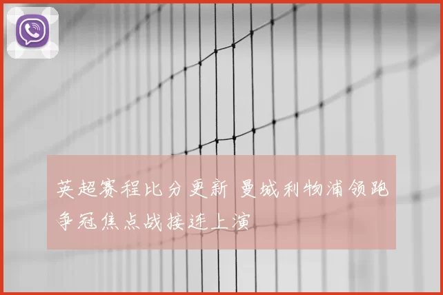 英超赛程比分更新 曼城利物浦领跑争冠焦点战接连上演