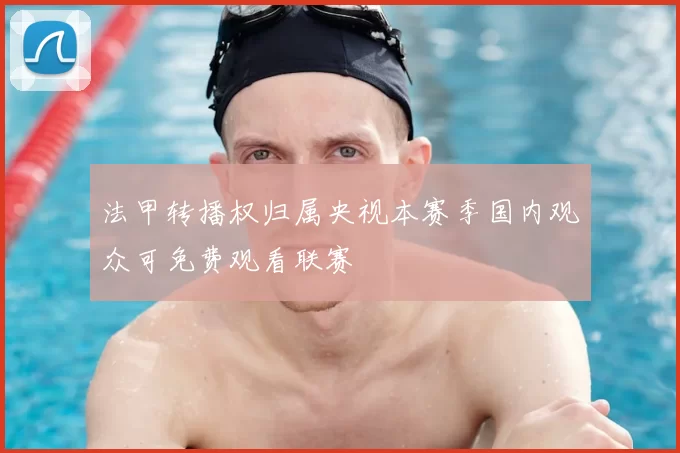 法甲转播权归属央视本赛季国内观众可免费观看联赛
