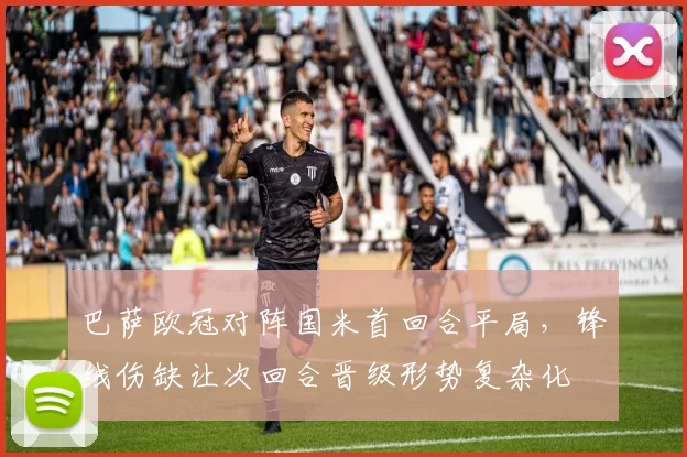 巴萨欧冠对阵国米首回合平局，锋线伤缺让次回合晋级形势复杂化