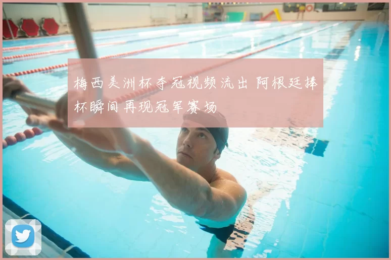 梅西美洲杯夺冠视频流出 阿根廷捧杯瞬间再现冠军赛场