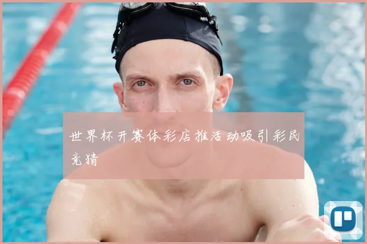 世界杯开赛体彩店推活动吸引彩民竞猜
