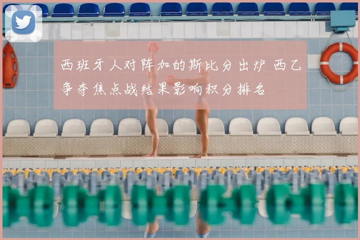 西班牙人对阵加的斯比分出炉 西乙争夺焦点战结果影响积分排名